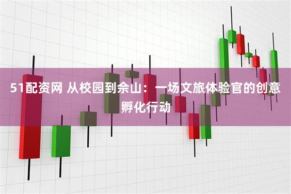 51配资网 从校园到佘山：一场文旅体验官的创意孵化行动