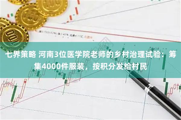 七界策略 河南3位医学院老师的乡村治理试验：筹集4000件服装，按积分发给村民