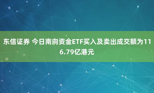 东信证券 今日南向资金ETF买入及卖出成交额为116.79亿港元